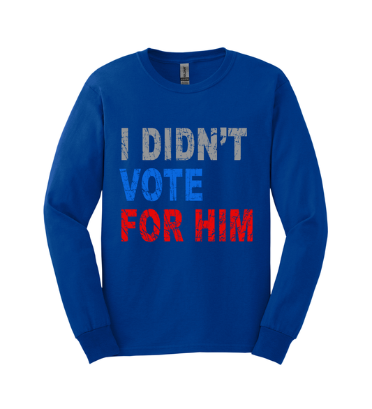 Long Sleeve Shirt - I Didn't Vote for Him